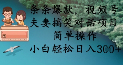 条条爆款，视频号夫妻搞笑对话项目，简单操作，小白轻松日入3张+-轻创终点站